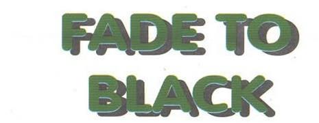 FADE TO BLACK