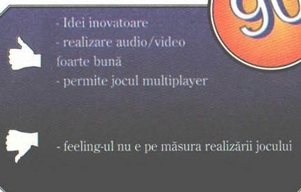 Idei inovatoare; realizare audio/video foarte bună; permite jocul multiplayer / feeling-ul nu e pe măsura realizării jocului