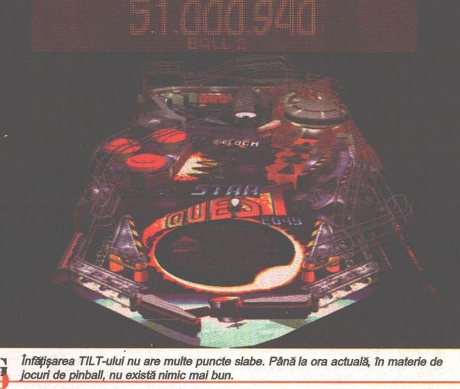 TILT — masa Star Quest, în plină acţiune ("51.000.940", Ball 2). Înfățișarea TILT-ului nu are multe puncte slabe. Până la ora actuală, în materie de jocuri de pinball, nu există nimic mai bun.