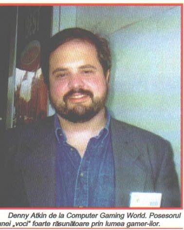 Denny Atkin de la Computer Gaming World. Posesorul unei „voci" foarte răsunătoare prin lumea gamer-ilor.