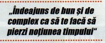 Citat: „Îndeajuns de bun și de complex ca să te facă să pierzi noțiunea timpului"