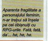 Aparenta fragilitate a personajului feminin, n-ar trebui să înșele pe cei obișnuiți cu RPG-urile. Fată, fată, da'... he, he, he.