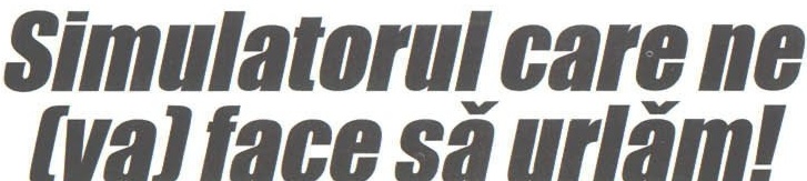 Titlul articolului: „Simulatorul care ne (va) face să urlăm!"