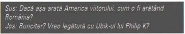 Banda de legendă din coloana stângă: „Sus: Dacă așa arată America viitorului, cum o fi arătând România? / Jos: Runciter? Vreo legătură cu Ubik-ul lui Philip K?"