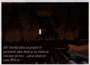 Ah! Inividul asta sa proptit în picioarele alea două și nu vroia să mă lase să trec... pâna când am scos BFG-ul.