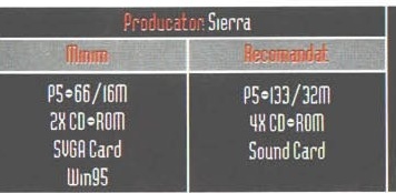 Caseta neagră de specificații: „Producator: Sierra"; Minim — P5÷66/16M, 2X CD÷ROM, SVGA Card, Win95; Recomandat — P5÷133/32M, 4X CD÷ROM, Sound Card