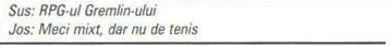 Sus: RPG-ul Gremlin-ului / Jos: Meci mixt, dar nu de tenis