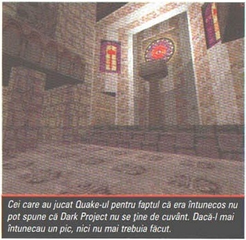 Cei care au jucat Quake-ul pentru faptul că era întunecos nu pot spune că Dark Project nu se ține de cuvânt. Dacă-l mai întunecau un pic, nici nu mai trebuia făcut.