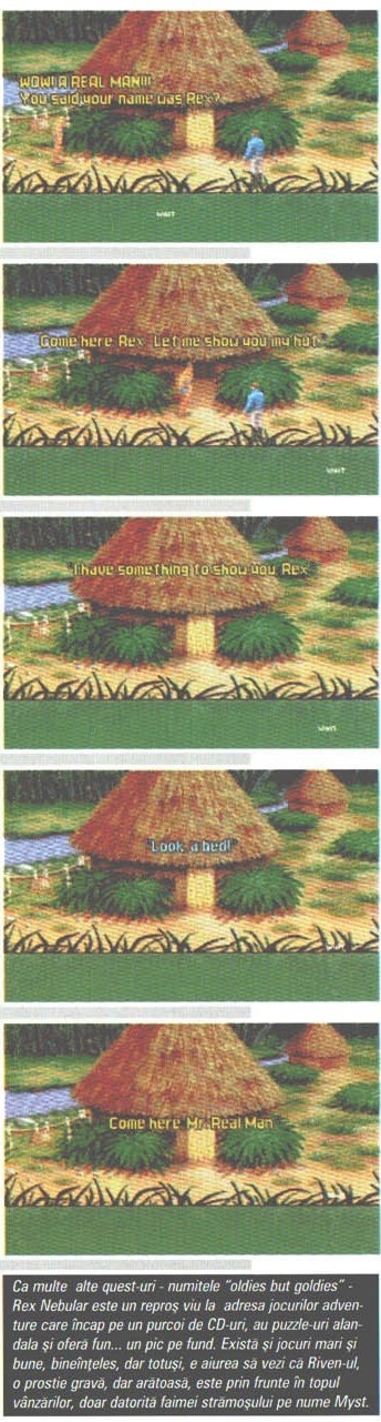 Ca multe  alte quest-uri - numitele “oldies but goldies” - Rex Nebular este un reproș viu la  adresa jocurilor adventure care încap pe un purcoi de CD-uri, au puzzle-uri alandala și oferă fun... un pic pe fund. Există și jocuri mari și bune, bineînțeles, dar totuși, e aiurea să vezi că Riven-ul, o prostie gravă, dar arătoasă, este prin frunte în topul vânzărilor, doar datorită faimei strămoșului pe nume Myst.