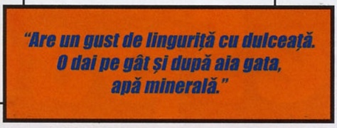 Caseta portocalie cu citatul din colțul interior de sus: “Are un gust de linguriță cu dulceață. O dai pe gât și după aia gata, apă minerală.”