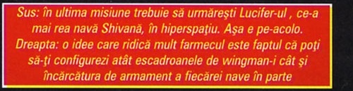 Sus: în ultima misiune trebuie să urmărești Lucifer-ul , ce-a mai rea navă Shivană, în hiperspațiu. Așa e pe-acolo. Dreapta: o idee care ridică mult farmecul este faptul că poți să-ți configurezi atât escadroanele de wingman-i cât și încărcătura de armament a fiecărei nave în parte