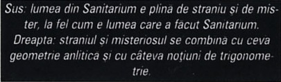 Sus: lumea din Sanitarium e plina de straniu și de mister, la fel cum e lumea care a facut Sanitarium. Dreapta: straniul și misteriosul se combina cu ceva geometrie anlitica și cu câteva noțiuni de trigonometrie.