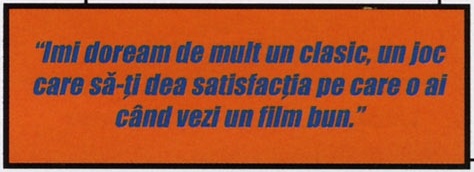 Caseta portocalie cu citatul din colțul interior de sus: “Imi doream de mult un clasic, un joc care să-ți dea satisfacția pe care o ai când vezi un film bun.”