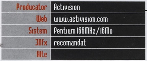 Caseta General Info: Producator Activision, Web www.activision.com, Sistem Pentium 166MHz/16Mo, 3Dfx recomandat