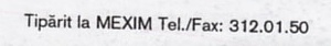 Rândul tipografului din piciorul paginii: „Tipărit la MEXIM Tel./Fax: 312.01.50"