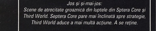 Jos și și-mai-jos: Scene de atrocitate groaznică din luptele din Sptera Core și Third World. Septera Core pare mai înclinată spre strategie, Third World aduce a mai multă acțiune. A se reține.