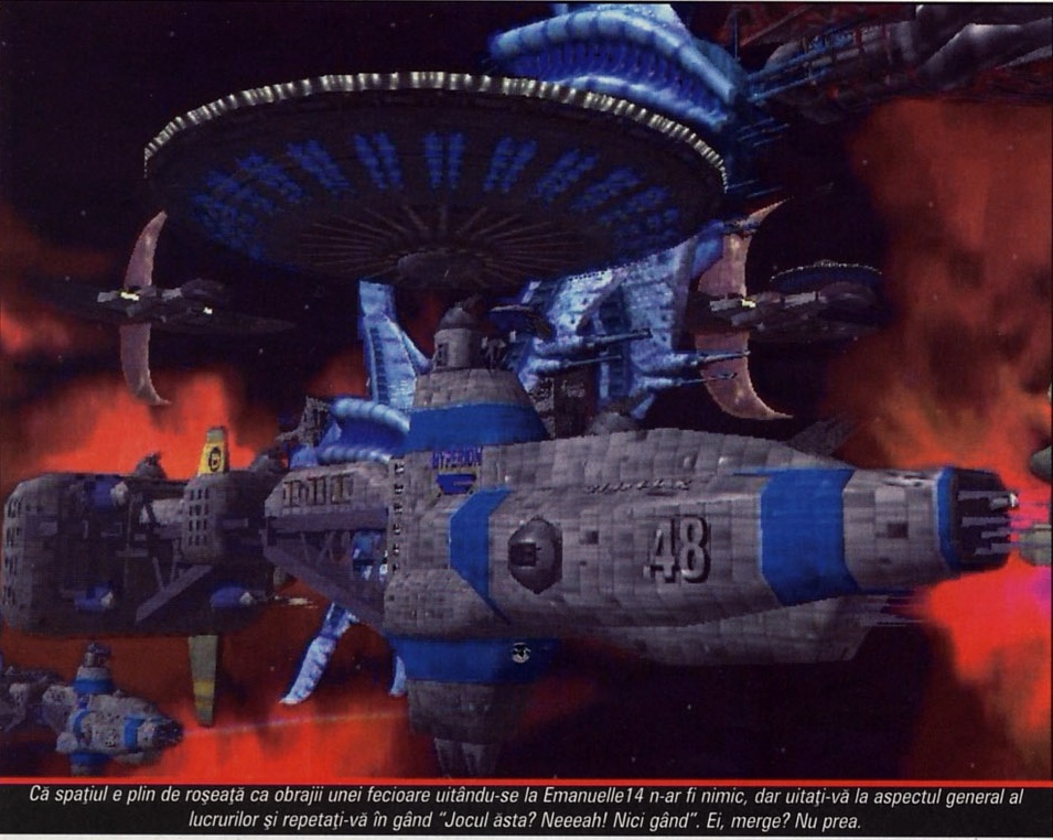 Homeworld: o navă mamă masivă escortată de fightere, printre nori roșiatici de nebuloasă — "Că spaţiul e plin de roşeaţă ca obrajii unei fecioare uitându-se la Emanuelle14 n-ar fi nimic, dar uitaţi-vă la aspectul general al lucrurilor şi repetaţi-vă în gând 'Jocul ăsta? Neeeah! Nici gând'. Ei, merge? Nu prea."