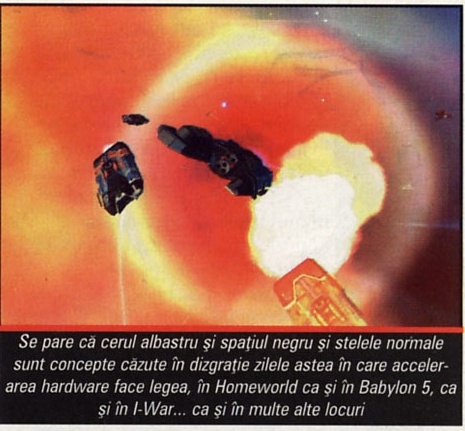 Babylon 5: două nave zburând spre o explozie portocalie pe fond de stea — "Se pare că cerul albastru şi spaţiul negru şi stelele normale sunt concepte căzute în dizgraţie zilele astea în care acceleararea hardware face legea, în Homeworld ca şi în Babylon 5, ca şi în I-War... ca şi în multe alte locuri"
