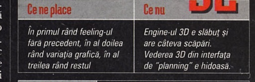Ce ne place / Ce nu — Ce ne place: "În primul rând feeling-ul fără precedent, în al doilea rând variația grafică, în al treilea rând restul." Ce nu: "Engine-ul 3D e slăbuț și are câteva scăpări. Vederea 3D din interfața de 'planning' e hidoasă."