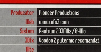 General Info: Producator: Pioneer Productions · Web: www.nfs3.com · Sistem: Pentium 233MHz/64Mo · 3Dfx: Voodoo 2 puternic recomandat · Alte: (necompletat)