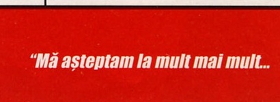 Pull-quote roșu: "Mă așteptam la mult mai mult..."