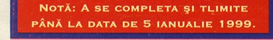 NOTĂ: A SE COMPLETA ȘI TLIMITE PÂNĂ LA DATA DE 5 IANUALIE 1999.