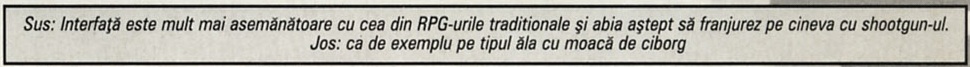 Sus: Interfață este mult mai asemănătoare cu cea din RPG-urile traditionale și abia aștept să franjurez pe cineva cu shootgun-ul. Jos: ca de exemplu pe tipul ăla cu moacă de ciborg