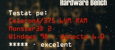 Hardware Bench — Testat pe: CeleronA/375 64M RAM, Monster3D 2, Windows 98 - directx 6.0; ***** - excelent