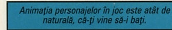 Animația personajelor în joc este atât de naturală, că-ți vine să-i bați.
