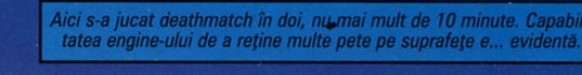 Aici s-a jucat deathmatch în doi, nu mai mult de 10 minute. Capabilitatea engine-ului de a reține multe pete pe suprafețe e... evidentă.