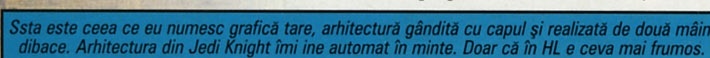 Ssta este ceea ce eu numesc grafică tare, arhitectură gândită cu capul și realizată de două mâini dibace. Arhitectura din Jedi Knight îmi ine automat în minte. Doar că în HL e ceva mai frumos.