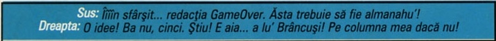 Sus: Îîîn sfârșit... redacția GameOver. Ăsta trebuie să fie almanahu'! Dreapta: O idee! Ba nu, cinci. Știu! E aia... a lu' Brâncuși! Pe columna mea dacă nu!