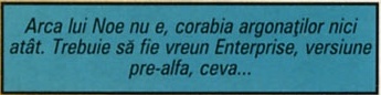 Arca lui Noe nu e, corabia argonaților nici atât. Trebuie să fie vreun Enterprise, versiune pre-alfa, ceva...