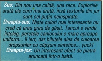 Sus: Din nou una caldă, una rece. Exploziile arată ele cum mai arată, însă texturile din jur sunt cel puțin neinspirate. Dreapta-sus: Niște culori mai interesante nu cred că erau greu de găsit. Tancul e verde înțeleg, peretele canionului e maro aproape uniform... îl iert, dar biluțele alea de culoarea dropsurilor cu căpșuni sintetice... yuck! Dreapta-jos: Un interesant efect de piatră aruncată într-o baltă.