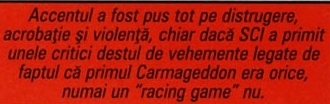 Accentul a fost pus tot pe distrugere, acrobatie si violenta, chiar daca SCI a primit unele critici destul de vehemente legate de faptul ca primul Carmageddon era orice, numai un "racing game" nu.