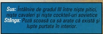 Sus: Întâlnire de gradul III între niște pitici, niște cavaleri și niște cockteil-uri sovietice / Stânga: Poză scoasă ca să arate că există și lupte purtate în interior.