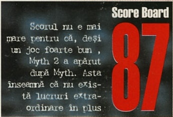 Score Board — 87: Scorul nu e mai mare pentru că, deși un joc foarte bun , Myth 2 a apărut după Myth. Asta înseamnă că nu există lucruri extraordinare în plus