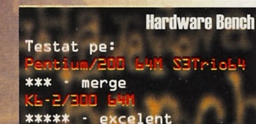 Hardware Bench: Testat pe: Pentium/200 64M S3Trio64 — *** - merge; K6-2/300 64M — ***** - excelent
