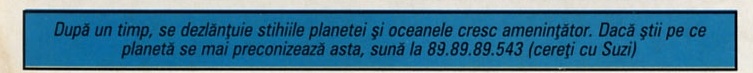 După un timp, se dezlănțuie stihiile planetei și oceanele cresc amenințător. Dacă știi pe ce planetă se mai preconizează asta, sună la 89.89.89.543 (cereți cu Suzi)