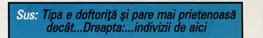 Sus: Tipa e doftoriță și pare mai prietenoasă decât...Dreapta:...indivizii de aici