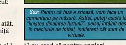 Sus: Pentru că faza e srioasă, vom face un comentariu pe măsură. Astfel, puteți asista la "liniștea dinaintea furtunii", peisaj întâlnit des în meciurile de fotbal, indiferent cât sunt de virtuale.