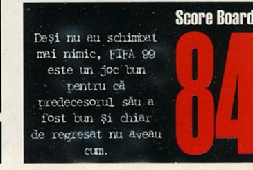 Score Board — 84: Deși nu au schimbat mai nimic, FIFA 99 este un joc bun pentru că predecesorul său a fost bun și chiar de regresat nu aveau cum.