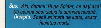 Sus: Alo, domnu' Huge Spider, ce dați așa? Că acuma scot sabia la dumneavoastră. Dreapta: Scenă animată de luptă, exact înaintea morții.