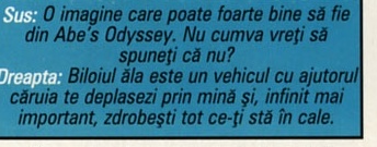 Sus: O imagine care poate foarte bine să fie din Abe's Odyssey. Nu cumva vreți să spuneți că nu? Dreapta: Biloiul ăla este un vehicul cu ajutorul căruia te deplasezi prin mină și, infinit mai important, zdrobești tot ce-ți stă în cale.