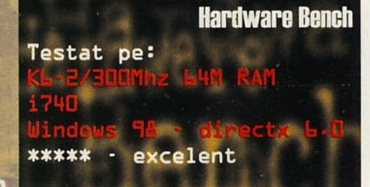 Hardware Bench: Testat pe: K6-2/300Mhz 64M RAM, i740, Windows 98 - directx 6.0, ***** - excelent