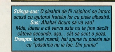 Stânga-sus: O șleahtă de fii risipitori se întorc acasă cu ajutorul fratelui lor cu piele albastră. Sus: Ahaha! Acum să vă văd! Mda, ideea e că verva asta nu te ține decât câteva secunde, așa... cât să scot o poză. Dreapta: Ionel mamă, hai spune tu poezia aia cu "păsărica nu ia foc. Din prima"