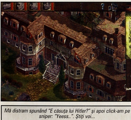 Mă distram spunând "E căsuța lui Hitler?" și apoi click-am pe sniper: "Yeess..". Știți voi...