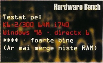Hardware Bench: Testat pe: K6-2/300 64M i740, Windows 98 - directx 6; **** - foarte bine (Ar mai merge niste RAM)