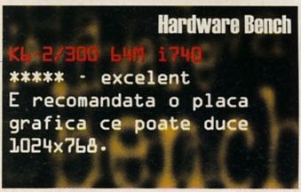 Hardware Bench: K6-2/300 64M i740 ***** - excelent. E recomandata o placa grafica ce poate duce 1024x768.