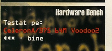 Hardware Bench: Testat pe: CeleronA/375 64M Voodoo2 (*** - bine)